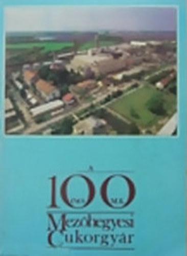 Dr. Vitay J�nos Tokovics J�zsef - A 100 �ves Mez�hegyesi Cukorgy�r