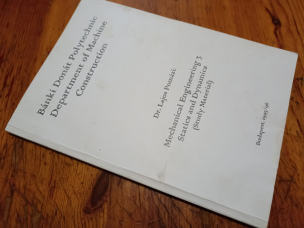 Dr.Lajos Pom�zi - Mechanical Engineering 3 Statics and Dynamics