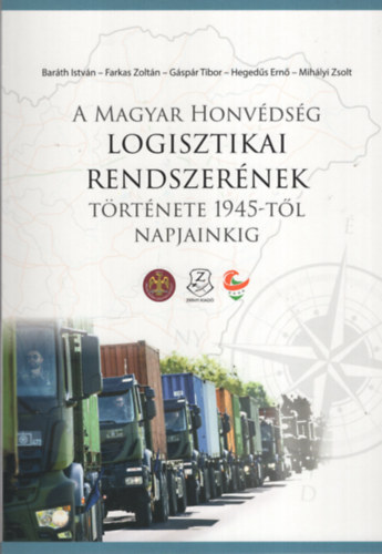 Barth Istvn, Farkas Zoltn, Gspr Tibor, Hegeds Ern, Mihly Zsolt (szerk.) - A magyar honvdsg logisztikai rendszernek trtnete 1945-tl napjainkig