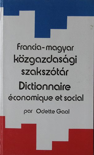Odette Gaal - Francia-magyar k�zgazdas�gi szaksz�t�r (dictionnaire �conomique et...)