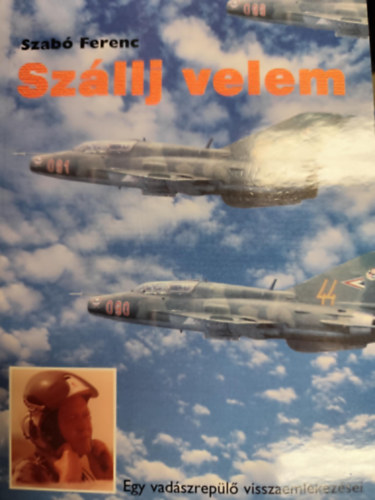 Szab� Ferenc - Sz�llj velem! (Egy vad�szrep�l� visszaeml�kez�sei)- dedik�lt