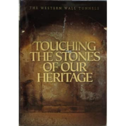 Dan Bahat, The Western Wall Heritage Foundation - The Western Wall Tunnels: Touching The Stones of Our Heritage