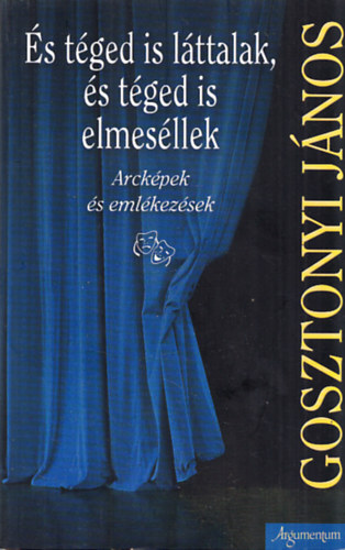 Gosztonyi János - És téged is láttalak, és téged is elmeséllek - Arcképek és emlékezések (Dedikált)