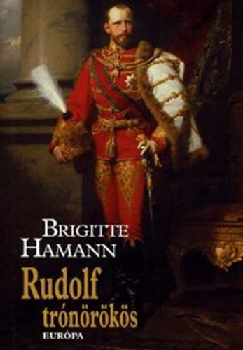 Brigitte Hamann - Rudolf trónörökös