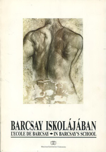Barcsay Jen� - Barcsay iskol�j�ban - Anat�mia �s t�r�br�zol�s a Magyar K�pz�m�v�szeti F�iskol�n (In Barcsay's School - Anatomy and depiction of space at the Hungarian Fine Arts College)