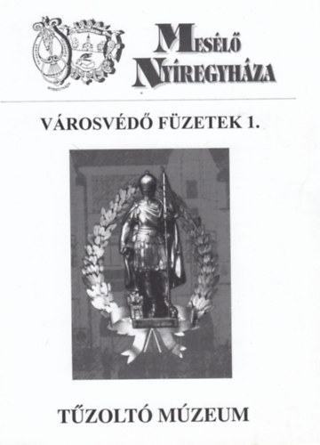 Bene János - Tűzoltó Múzeum - Városvédő Füzetek 1. (Mesélő Nyíregyháza)