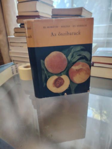 Id. Moh�csy M�ty�s . Maliga P�l . Ifj. Moh�csy M�ty�s - Az �szibarack (Az �szibarack fajt�i - �j fajt�k el��ll�t�sa - Az �szibarack hajtat�sa - Az �szibarack n�v�nyv�delme�)