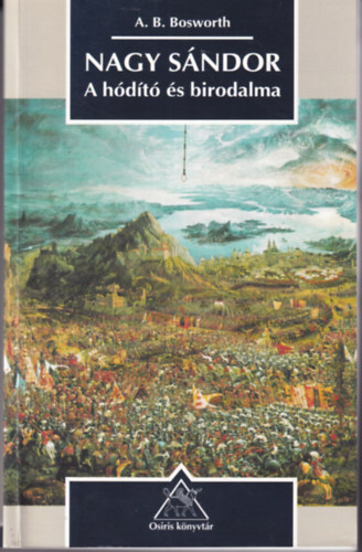 A.B. Bosworth - Nagy Sándor: A hódító és birodalma