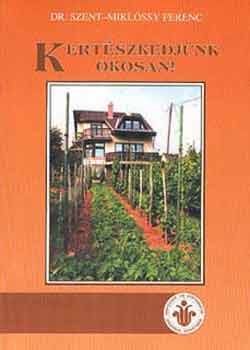 Szent-miklóssy Ferenc - Kertészkedjünk okosan!