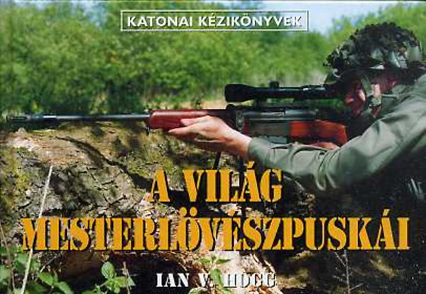 Ian V. Hogg - A vilg mesterlvszpuski - katonai kziknyvek