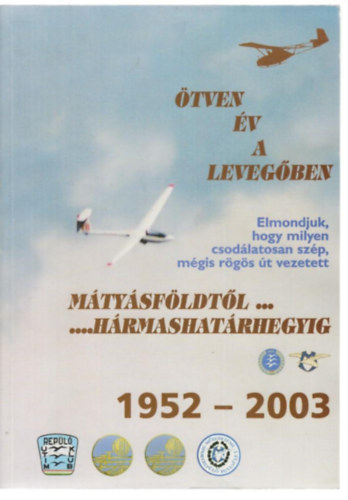 D�zs I.-Fekecs G.-F�l�p T.-Kov�cs J.-Matuz I. - �tven �v a leveg�ben (M�ty�sf�ldt�l-H�rmashat�rhegyig) 1952-2003