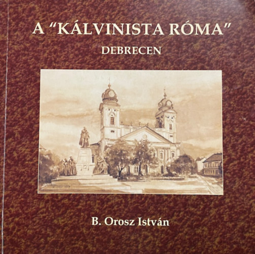 B. Orosz Istv�n - A k�lvinista R�ma - dedik�lt