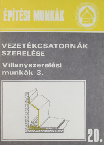 Dési Albert - Vezetékcsatornák szerelése. Villanyszerelési munkák 3.