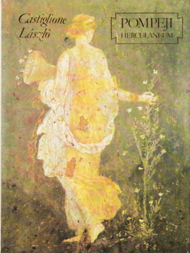 Castiglione L�szl� - Pompeji, Herculaneum. A Vez�v kit�r�s�nek ezerkilencsz�zadik �vfordul�j�ra, Sug�r Lajos felv�teleivel