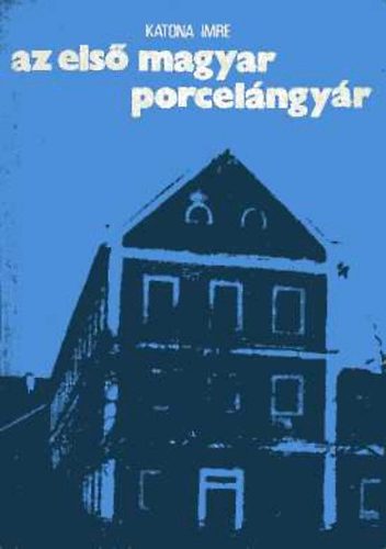 KATONA IMRE - Az első magyar porcelángyár