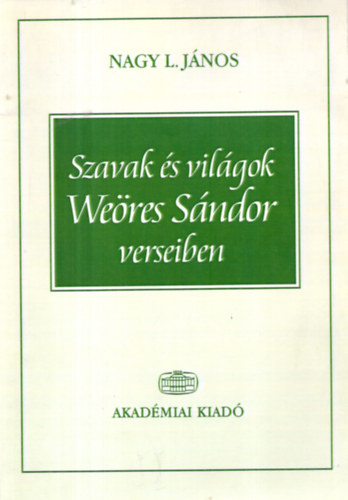 Nagy L. Jnos - Szavak s vilgok Weres Sndor verseiben