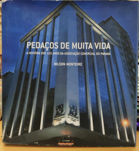 Nilson Monteiro - Peda�os de Muita Vida - A Hist�ria dos 122 anos da Associa�ao Comercial do Paran� (Curitiba)