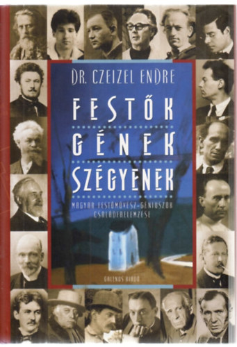 Dr. Czeizel Endre - Festők - gének - szégyenek (Magyar festőművész-géniuszok családfaelemzése)