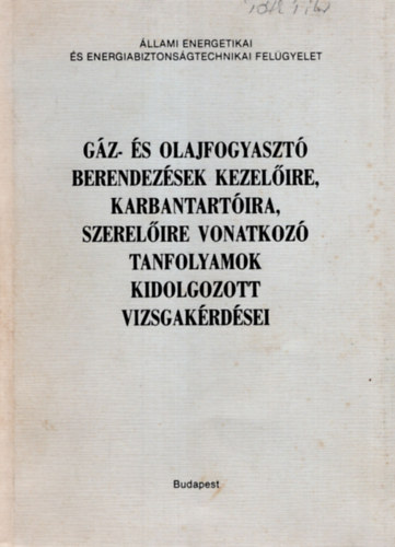 Makkos Lszl - Gz- s olajfogyaszt berendezsek kezelire , karbantartira, szerelire vonatkoz tanfolyamok kidolgozott vizsgakrdsei