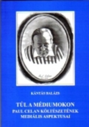 Kántás Balázs - Túl a médiumokon - Paul Celan költészetének mediális aspektusai