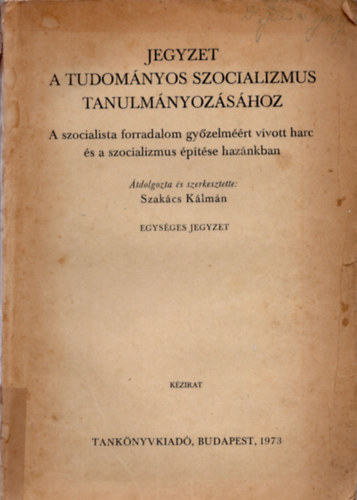 Szakcs Klmn - Jegyzet a tudomnyos szocializmus tanulmnyozshoz - A szocialista forradalom gyzelmrt vvott harc s a szocializmus ptse haznkban