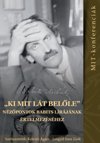 Kelev�z �gnes (szerk.), Lengyel Imre Zsolt - "Ki mit l�t bel�le" - N�z�pontok Babits l�r�j�nak �rtelmez�s�hez (MIT-konferenci�k 4.)