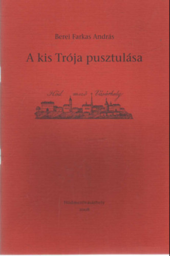 Berei Farkas Andr�s - A kis Tr�ja pusztul�sa- H�dmez�v�s�rhely