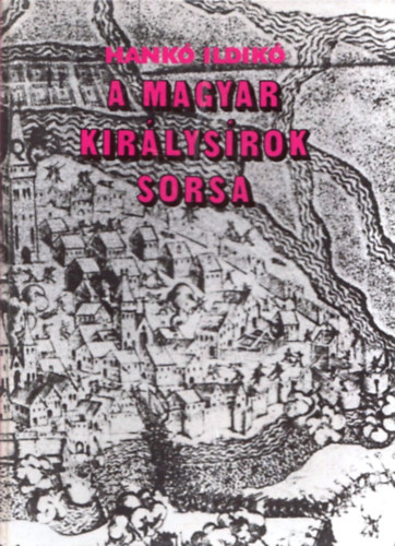 Hank� Ildik� - A magyar kir�lys�rok sorsa