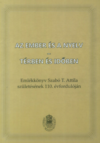 Ben Attila (szerk.); T. Szab Csilla (szerk.) - Az ember s a nyelv - trben s idben