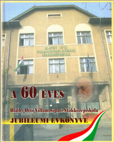 Veleny�k J�nos - A 60 �ves Bl�thy Ott� Villamosipari Szakk�z�piskola jubileumi �vk�nyve (2010/2011-es tan�v)