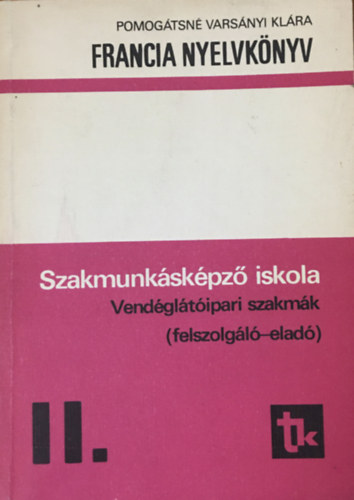 Pomog�tsn� Vars�nyi Kl�ra - Francia nyelvk�nyv szakmunk�sk�pz� iskola Vend�gl�t�ipari szakm�k (felszolg�l�-elad� ) II.