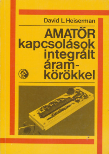 David L. Heiserman - Amatőr kapcsolások integrált áramkörökkel