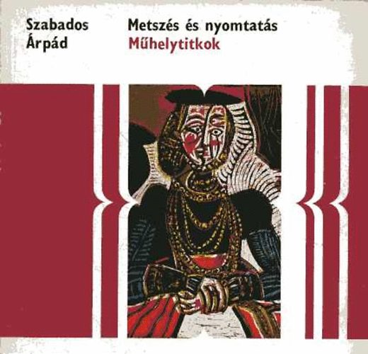 Szabados Árpád - Metszet és nyomtatás (Műhelytitkok)