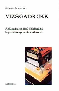 Martin Schuster - Vizsgadrukk - A vizsg�ra t�rt�n� felk�sz�l�s legeredm�nyesebb m�dszere