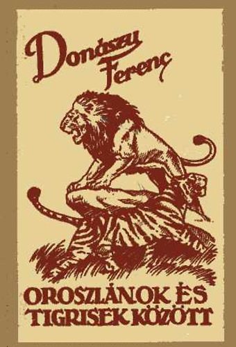 Don�szy Ferenc - Oroszl�nok �s tigrisek k�z�tt