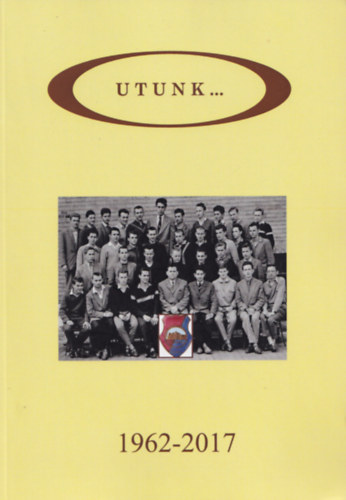 Utunk... 1962-2017 (D�ri Miksa G�pipari Technikum)