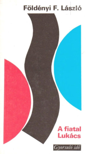 Fldnyi F. Lszl - A fiatal Lukcs (Egy gondolatkr rekonstrukcijnak ksrlete)