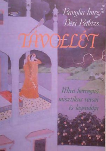 Bangha Imre, D�ri Bal�zs - T�voll�t - M�ra hercegn� misztikus versei �s legend�ja