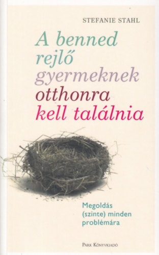 Stahl, Stefanie - A benned rejl gyermeknek otthonra kell tallnia