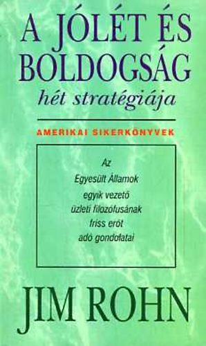 Jim Rohn - A jólét és boldogság hét stratégiája