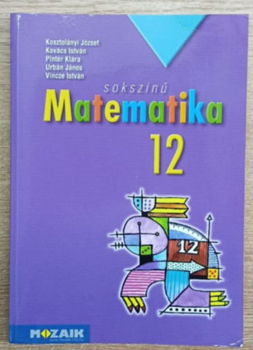 Kosztolányi József Kovács István Pintér Klára Urbán János Dr. Vincze István - Sokszínű matematika tankönyv 12. (MS-2312)