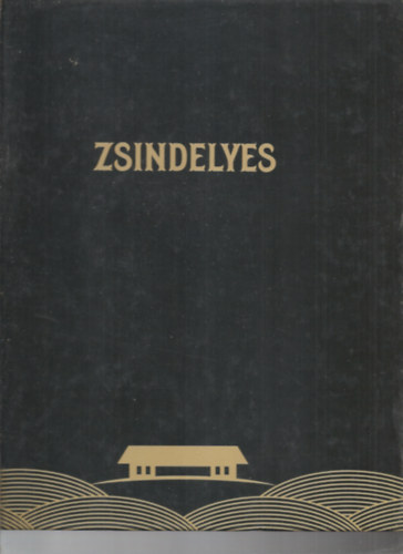 Sos Klmn, Prohszka Bla, Boros Lszl - Zsindelyes - A Zsindelyes plinkahz trtnete a kezdetektl napjainkig
