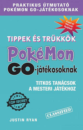 Ryan Justin - Tippek s trkkk Pokmon GO-jtkosoknak - Titkos tancsok a mesteri jtkhoz