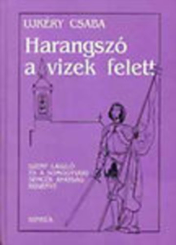 Ujk�ry Csaba - Harangsz� a vizek felett (Szent L�szl� �s a Somogyv�ri Benc�s ap�ts�g reg�nye)