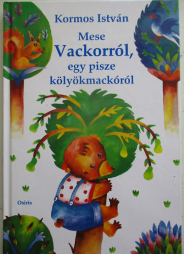 Kormos István - Mese Vackorról, egy pisze kölyökmackóról