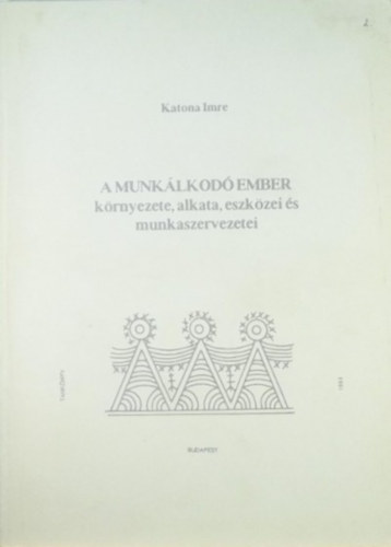 KATONA IMRE - A munkálkodó ember környezete, alkata, eszközei és munkaszervezetei
