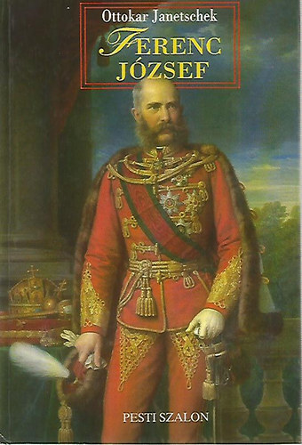Janetschek, Ottokar - Ferenc J�zsef - Egy legend�s uralkod� reg�nyes �lete