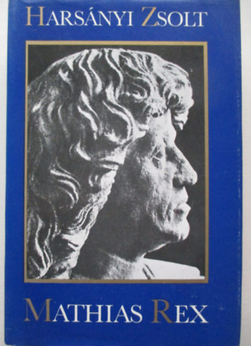 Harsnyi Zsolt - Mathias Rex. Hunyadi Mtys letnek regnye