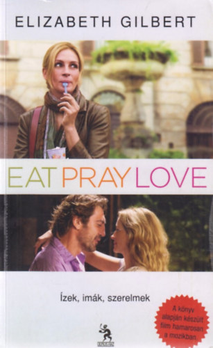 Elizabeth Gilbert - Eat, Pray, Love - Ízek, imák, szerelmek