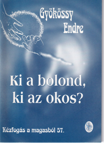 Dr. Gykssy Endre - Kzfogs a magasbl 58. - Ki a bolond? Ki az okos?
